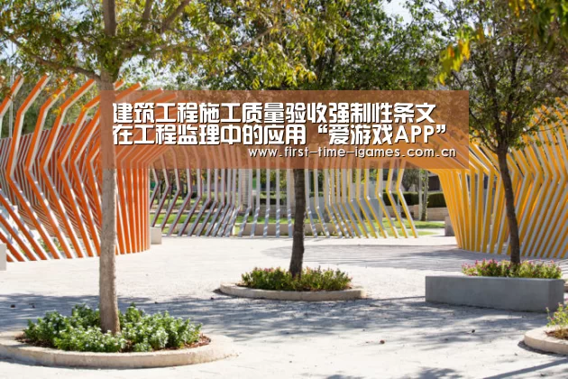 建筑工程施工质量验收强制性条文在工程监理中的应用“爱游戏APP”(图2) 爱游戏APP